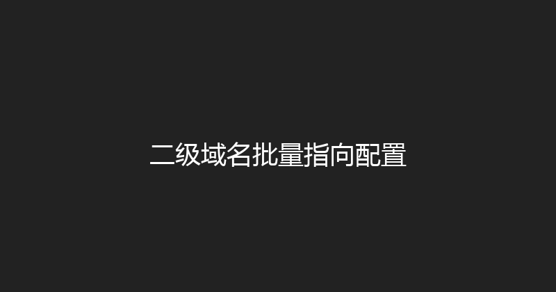 二级域名批量指向配置 封面图