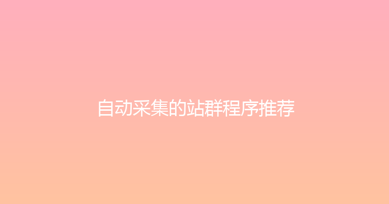 自动采集的站群程序推荐 封面图