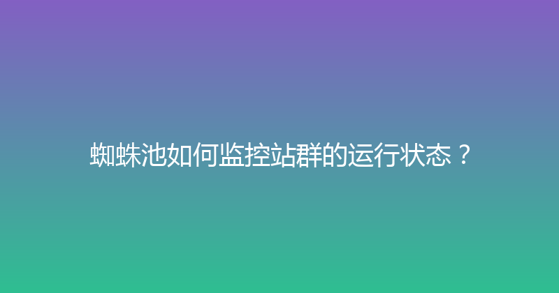 蜘蛛池如何监控站群的运行状态？ 封面图