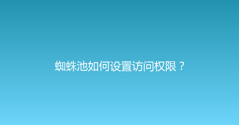蜘蛛池如何设置访问权限？ 封面图